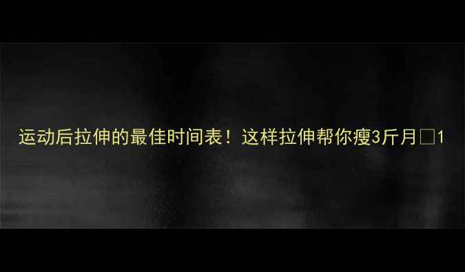 图片 运动后拉伸的最佳时间表！这样拉伸帮你瘦3斤月✨1