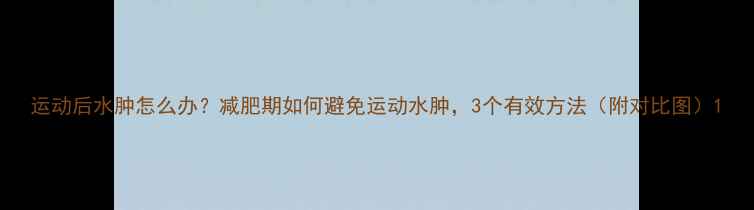 图片 运动后水肿怎么办？减肥期如何避免运动水肿，3个有效方法（附对比图）1