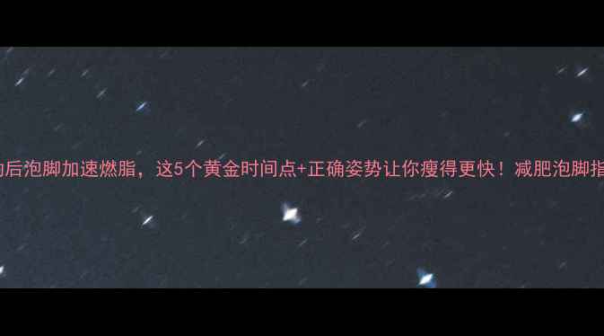 图片 运动后泡脚加速燃脂，这5个黄金时间点+正确姿势让你瘦得更快！减肥泡脚指南2