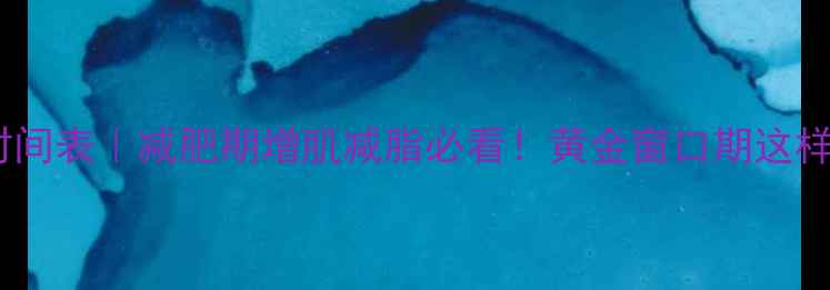 图片 运动后饮食时间表｜减肥期增肌减脂必看！黄金窗口期这样吃效果翻倍1