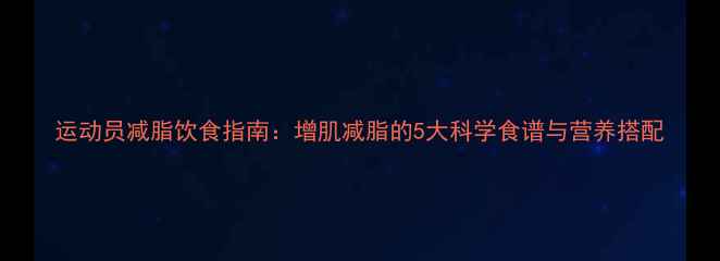 图片 运动员减脂饮食指南：增肌减脂的5大科学食谱与营养搭配