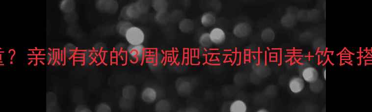 图片 运动多久能减重？亲测有效的3周减肥运动时间表+饮食搭配，附对比图1