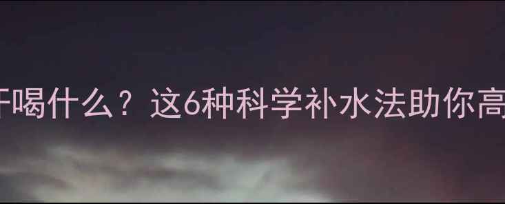图片 运动大量出汗喝什么？这6种科学补水法助你高效燃脂减脂2