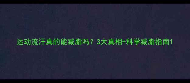图片 运动流汗真的能减脂吗？3大真相+科学减脂指南1