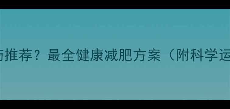 图片 运动燃脂药推荐？最全健康减肥方案（附科学运动指南）1