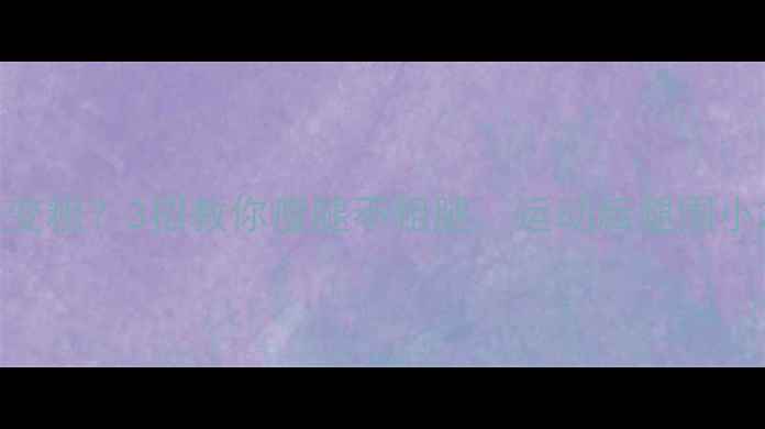 图片 运动腿变粗？3招教你瘦腿不粗腿，运动后腿围小2cm！1