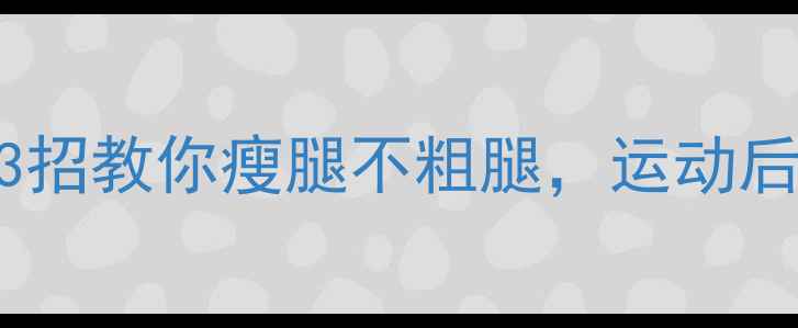 图片 运动腿变粗？3招教你瘦腿不粗腿，运动后腿围小2cm！2