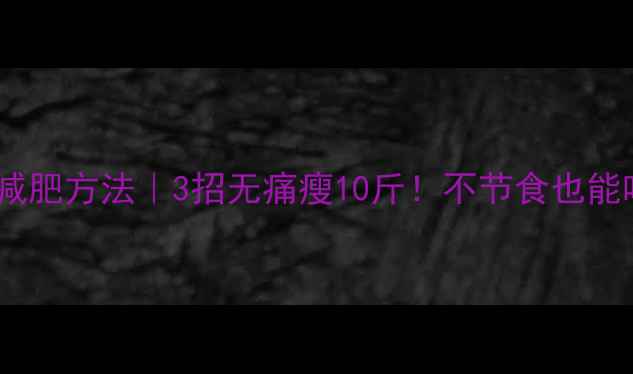 图片 适合吃货的减肥方法｜3招无痛瘦10斤！不节食也能吃出小蛮腰2