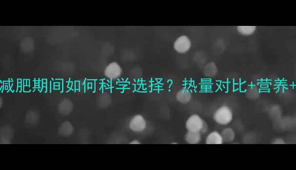 图片 通心粉vs米饭：减肥期间如何科学选择？热量对比+营养+低卡食谱全攻略