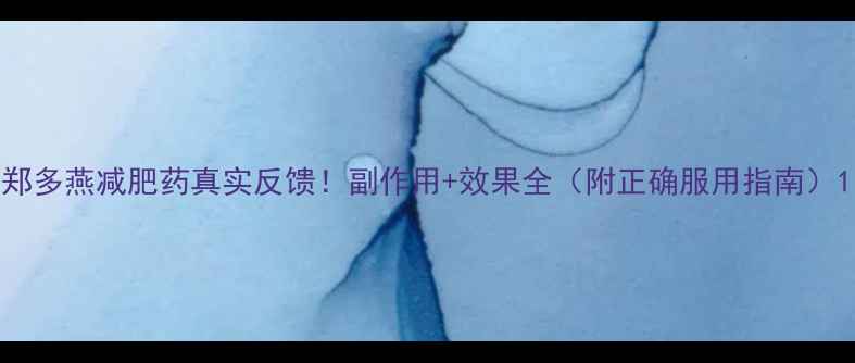 图片 郑多燕减肥药真实反馈！副作用+效果全（附正确服用指南）1