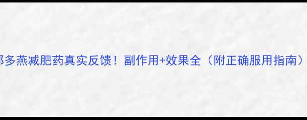 图片 郑多燕减肥药真实反馈！副作用+效果全（附正确服用指南）2