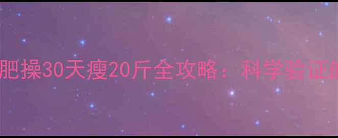 图片 郑多燕小红帽减肥操30天瘦20斤全攻略：科学验证的居家燃脂方案2