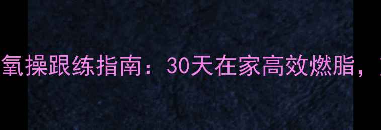 图片 郑多燕经典有氧操跟练指南：30天在家高效燃脂，塑形减重10斤
