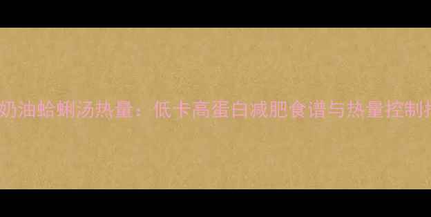 图片 酥皮奶油蛤蜊汤热量：低卡高蛋白减肥食谱与热量控制指南2