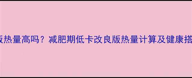 图片 酱油炒饭热量高吗？减肥期低卡改良版热量计算及健康搭配指南1