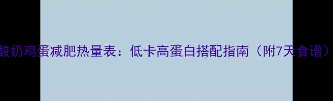 图片 酸奶鸡蛋减肥热量表：低卡高蛋白搭配指南（附7天食谱）