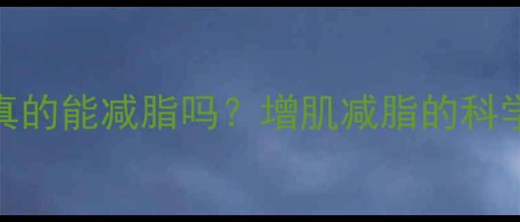图片 重量训练真的能减脂吗？增肌减脂的科学搭配方法