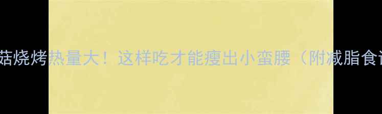 图片 金针菇烧烤热量大！这样吃才能瘦出小蛮腰（附减脂食谱）2