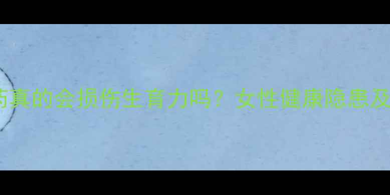 图片 长期服用减肥药真的会损伤生育力吗？女性健康隐患及科学减重方案1