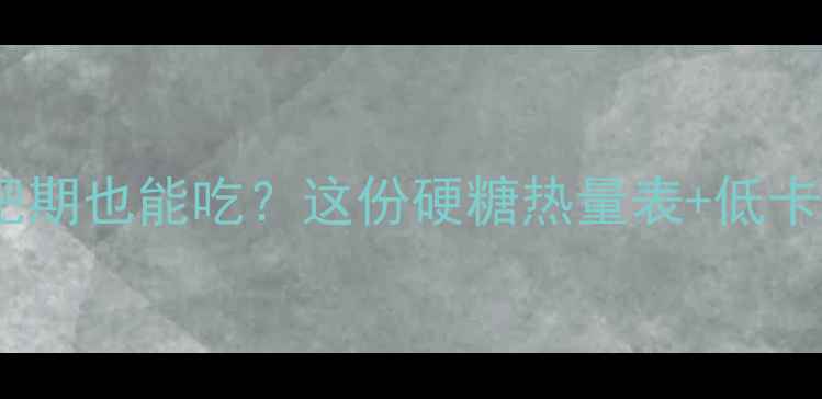 图片 阿尔卑斯硬糖热量！减肥期也能吃？这份硬糖热量表+低卡替代方案让你瘦得轻松1