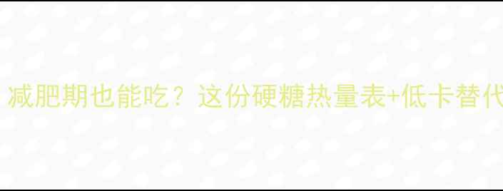 图片 阿尔卑斯硬糖热量！减肥期也能吃？这份硬糖热量表+低卡替代方案让你瘦得轻松2