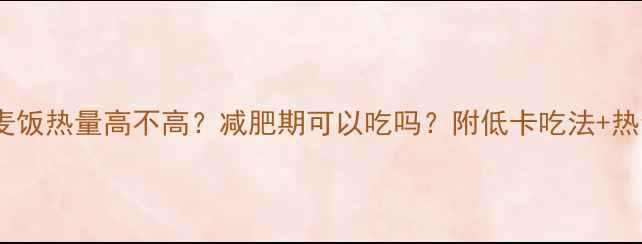 图片 陕西麦饭热量高不高？减肥期可以吃吗？附低卡吃法+热量表1