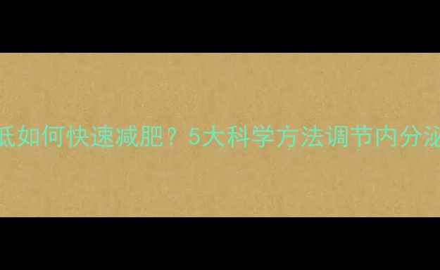 图片 雌激素水平低如何快速减肥？5大科学方法调节内分泌平衡瘦下来