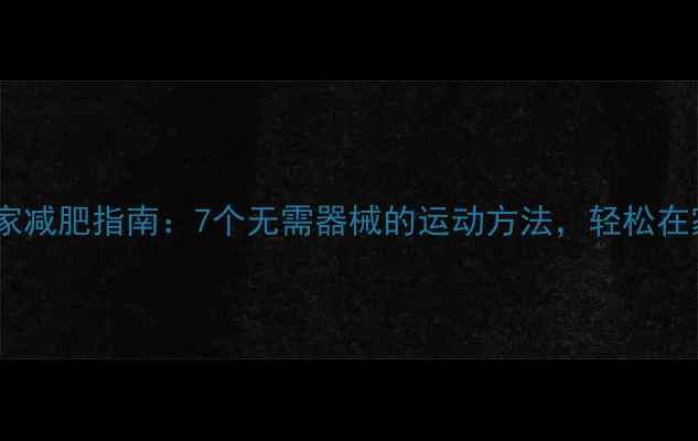 图片 雨天居家减肥指南：7个无需器械的运动方法，轻松在家燃脂2