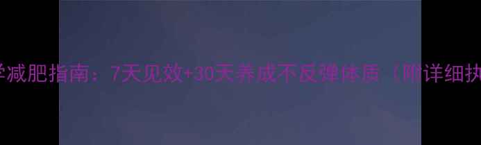 图片 青少年科学减肥指南：7天见效+30天养成不反弹体质（附详细执行方案）1