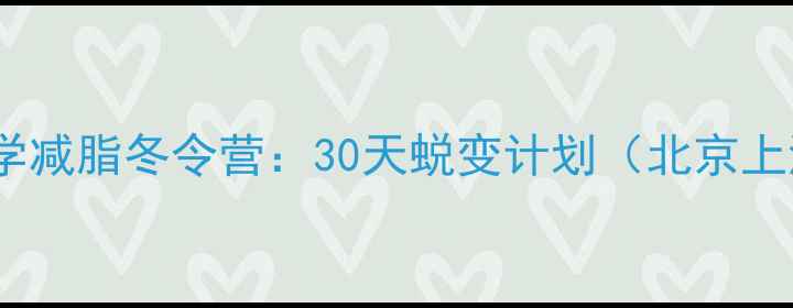图片 青少年科学减脂冬令营：30天蜕变计划（北京上海广州）1