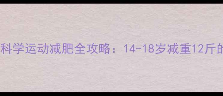 图片 青春期男孩科学运动减肥全攻略：14-18岁减重12斤的30天计划1