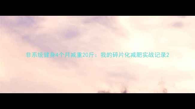 图片 非系统健身4个月减重20斤：我的碎片化减肥实战记录2