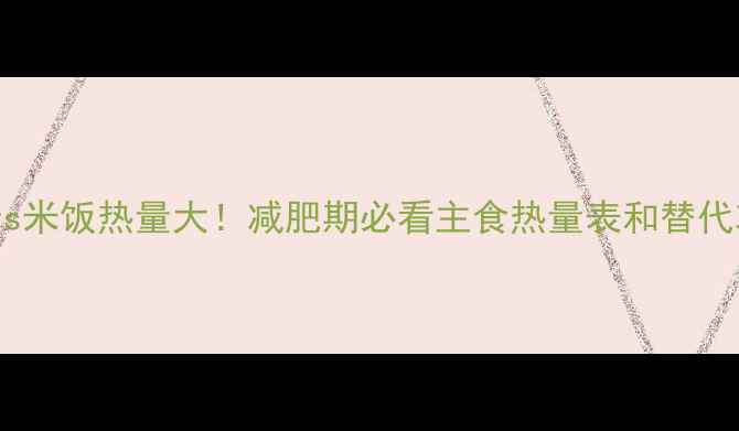 图片 面包vs米饭热量大！减肥期必看主食热量表和替代攻略2