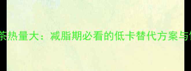 图片 面包与奶茶热量大：减脂期必看的低卡替代方案与饮用指南1