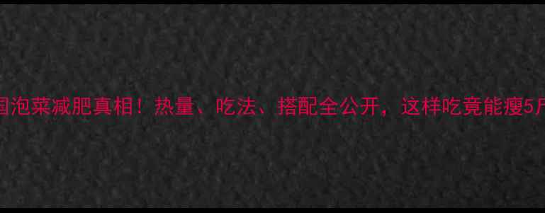 图片 韩国泡菜减肥真相！热量、吃法、搭配全公开，这样吃竟能瘦5斤？