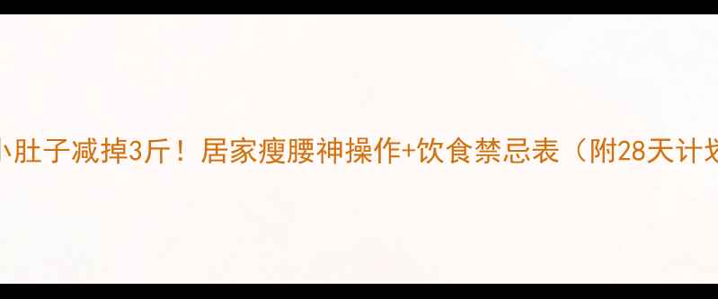 图片 顽固小肚子减掉3斤！居家瘦腰神操作+饮食禁忌表（附28天计划表）