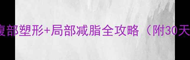 图片 顽固小肚子减掉5cm！腹部塑形+局部减脂全攻略（附30天训练计划+饮食方案）2