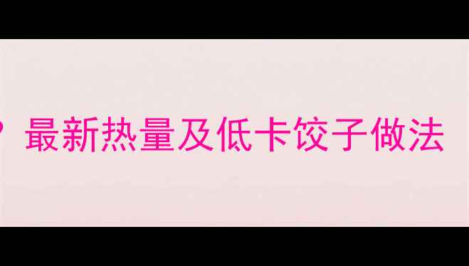 图片 饺子减肥能吃吗？最新热量及低卡饺子做法（附营养师建议）