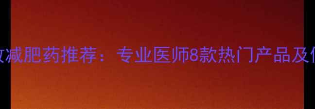 图片 香港安全有效减肥药推荐：专业医师8款热门产品及使用注意事项