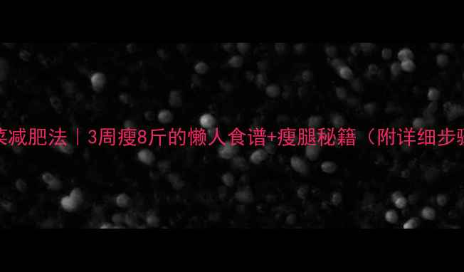 图片 香菜减肥法｜3周瘦8斤的懒人食谱+瘦腿秘籍（附详细步骤）