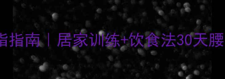 图片 马甲线高效减脂指南｜居家训练+饮食法30天腰腹雕刻全攻略2