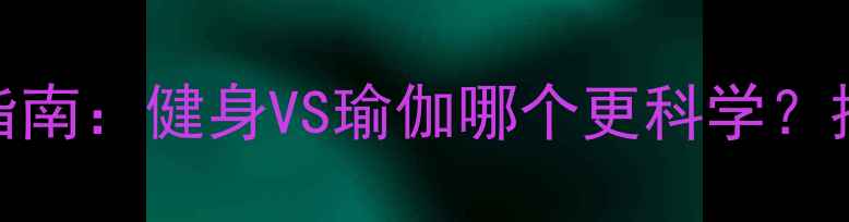 图片 马甲线高效燃脂指南：健身VS瑜伽哪个更科学？推荐科学塑形方案