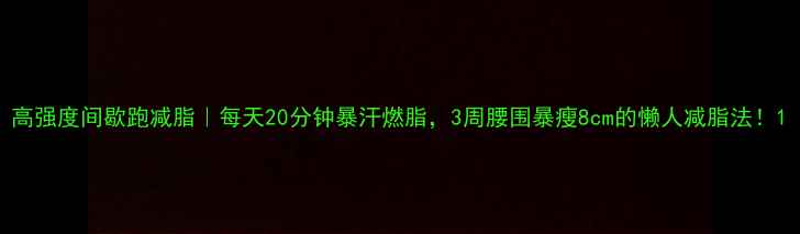 图片 高强度间歇跑减脂｜每天20分钟暴汗燃脂，3周腰围暴瘦8cm的懒人减脂法！1