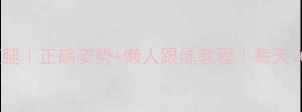 图片 高抬腿燃脂瘦腿｜正确姿势+懒人跟练教程｜每天10分钟甩肉5斤