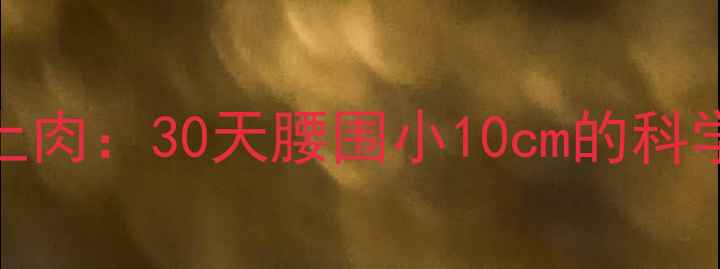 图片 高效减肚子和腰上肉：30天腰围小10cm的科学锻炼+饮食方案1