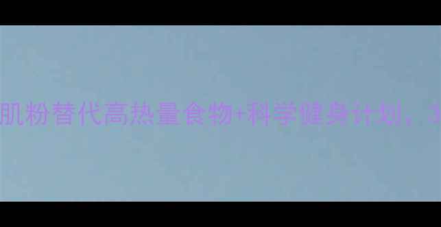 图片 高效减肥法：用增肌粉替代高热量食物+科学健身计划，30天塑造理想体型1