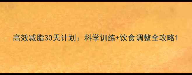 图片 高效减脂30天计划：科学训练+饮食调整全攻略1
