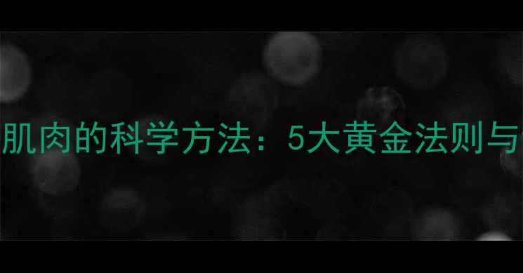 图片 高效减脂不流失肌肉的科学方法：5大黄金法则与饮食运动全攻略