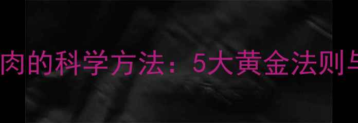 图片 高效减脂不流失肌肉的科学方法：5大黄金法则与饮食运动全攻略2