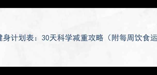 图片 高效减脂健身计划表：30天科学减重攻略（附每周饮食运动指南）1